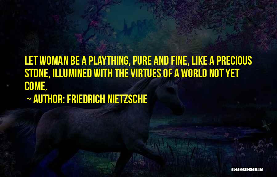 Friedrich Nietzsche Quotes: Let Woman Be A Plaything, Pure And Fine, Like A Precious Stone, Illumined With The Virtues Of A World Not