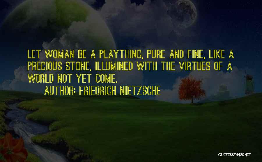 Friedrich Nietzsche Quotes: Let Woman Be A Plaything, Pure And Fine, Like A Precious Stone, Illumined With The Virtues Of A World Not
