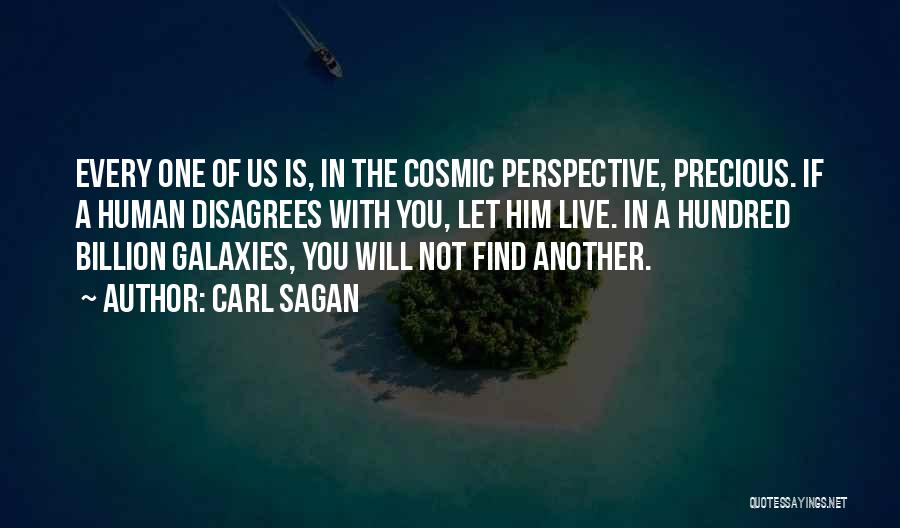 Carl Sagan Quotes: Every One Of Us Is, In The Cosmic Perspective, Precious. If A Human Disagrees With You, Let Him Live. In