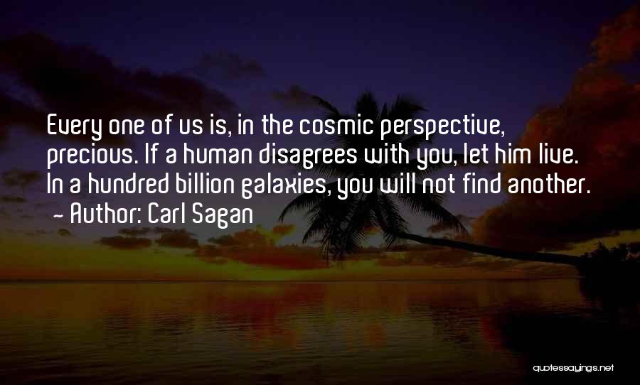 Carl Sagan Quotes: Every One Of Us Is, In The Cosmic Perspective, Precious. If A Human Disagrees With You, Let Him Live. In