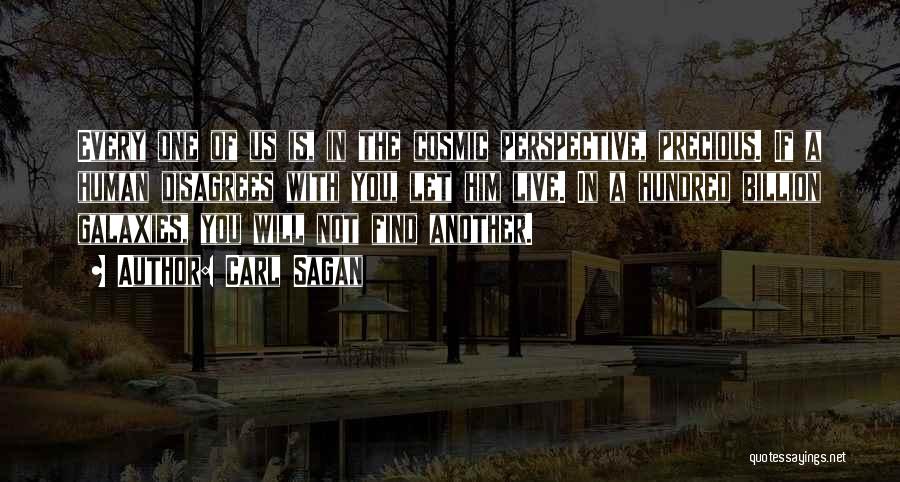 Carl Sagan Quotes: Every One Of Us Is, In The Cosmic Perspective, Precious. If A Human Disagrees With You, Let Him Live. In