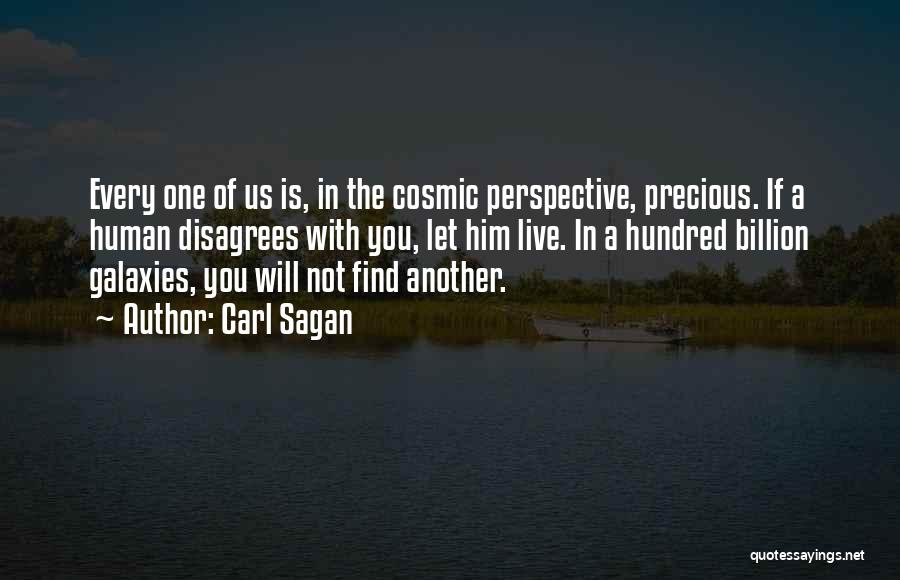 Carl Sagan Quotes: Every One Of Us Is, In The Cosmic Perspective, Precious. If A Human Disagrees With You, Let Him Live. In