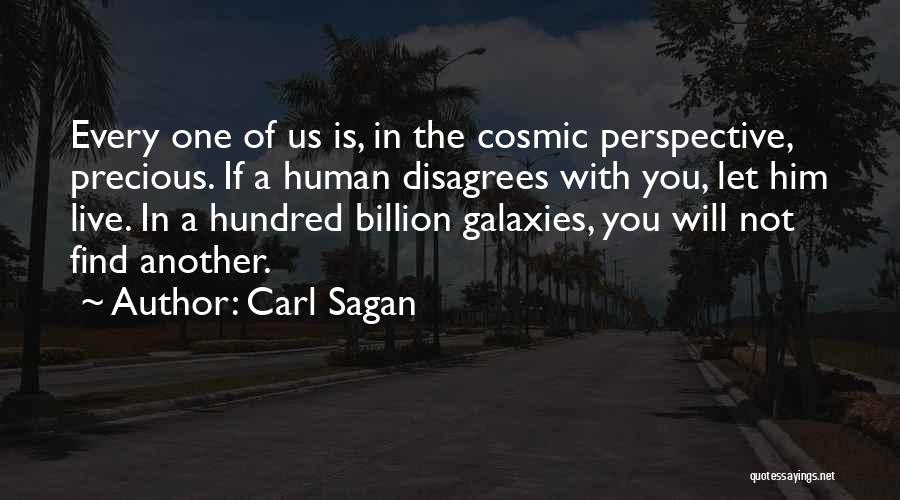 Carl Sagan Quotes: Every One Of Us Is, In The Cosmic Perspective, Precious. If A Human Disagrees With You, Let Him Live. In