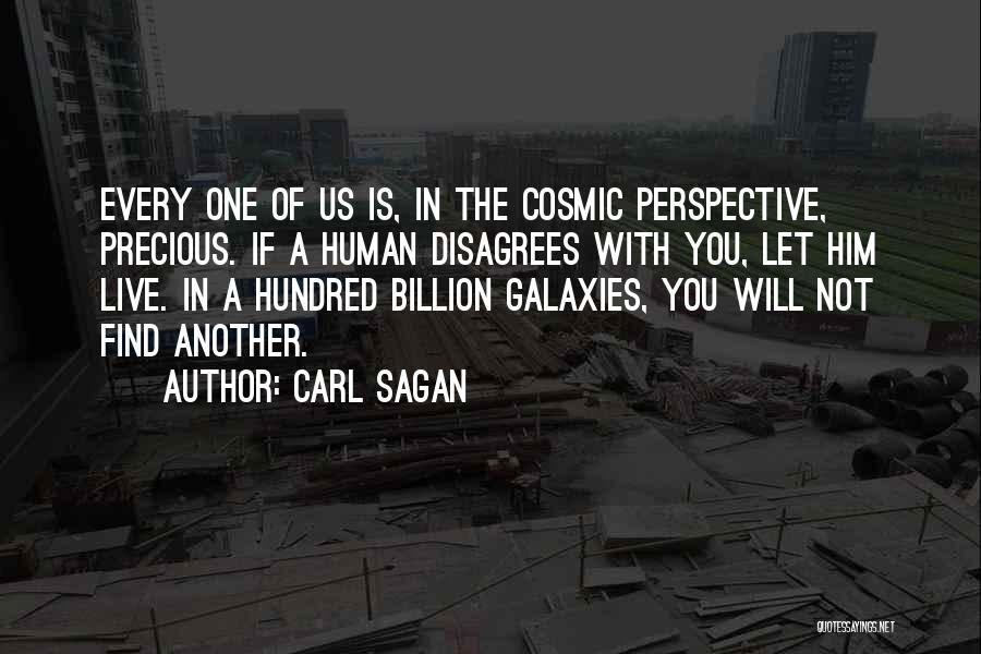 Carl Sagan Quotes: Every One Of Us Is, In The Cosmic Perspective, Precious. If A Human Disagrees With You, Let Him Live. In