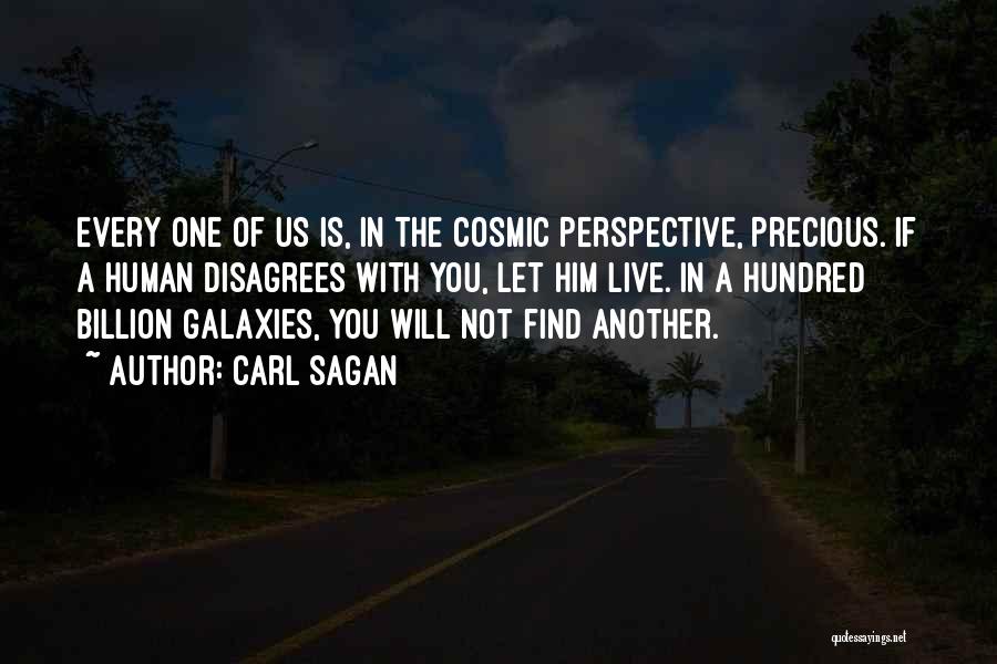 Carl Sagan Quotes: Every One Of Us Is, In The Cosmic Perspective, Precious. If A Human Disagrees With You, Let Him Live. In