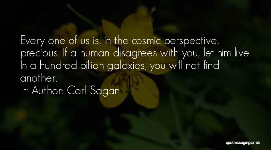 Carl Sagan Quotes: Every One Of Us Is, In The Cosmic Perspective, Precious. If A Human Disagrees With You, Let Him Live. In