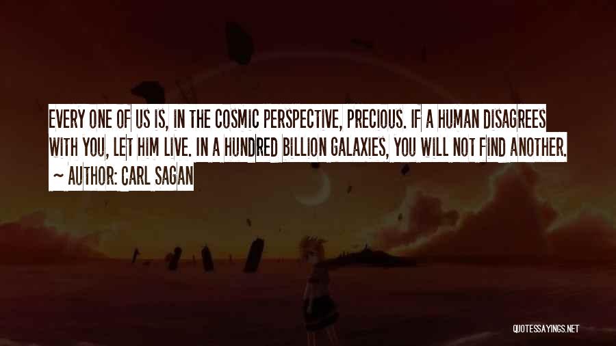 Carl Sagan Quotes: Every One Of Us Is, In The Cosmic Perspective, Precious. If A Human Disagrees With You, Let Him Live. In