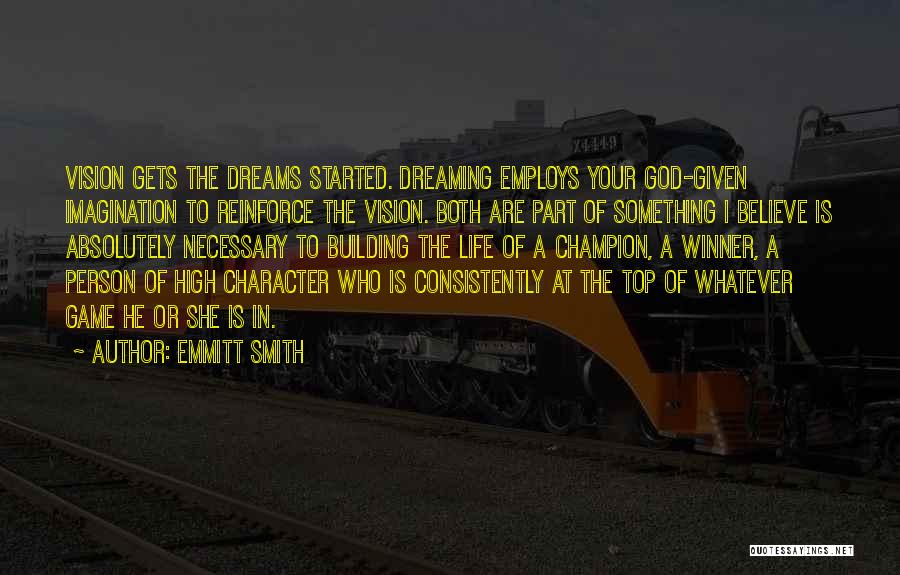 Emmitt Smith Quotes: Vision Gets The Dreams Started. Dreaming Employs Your God-given Imagination To Reinforce The Vision. Both Are Part Of Something I
