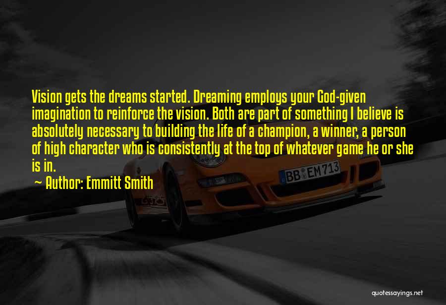 Emmitt Smith Quotes: Vision Gets The Dreams Started. Dreaming Employs Your God-given Imagination To Reinforce The Vision. Both Are Part Of Something I