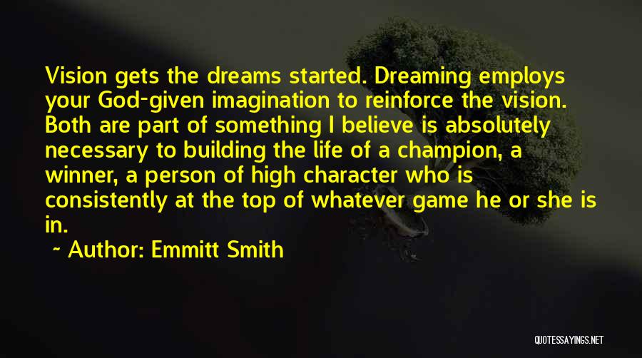 Emmitt Smith Quotes: Vision Gets The Dreams Started. Dreaming Employs Your God-given Imagination To Reinforce The Vision. Both Are Part Of Something I
