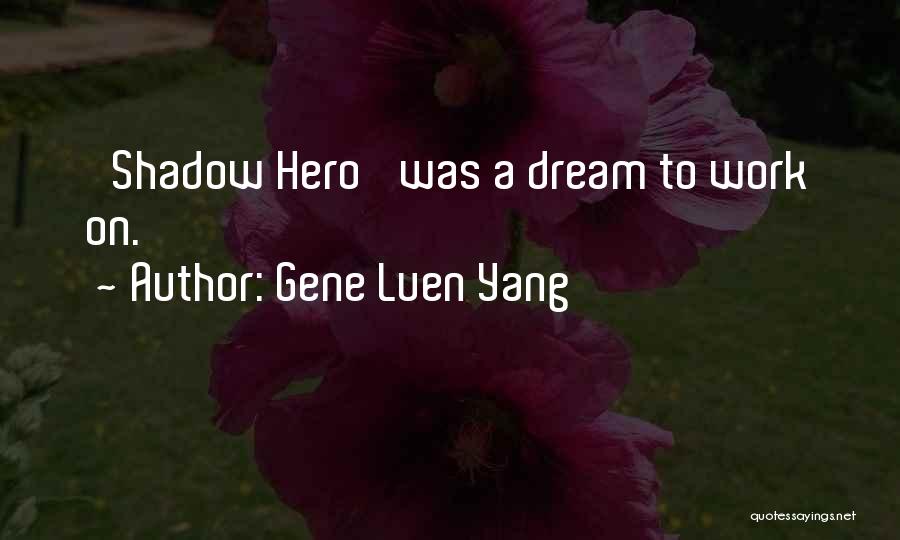 Gene Luen Yang Quotes: 'shadow Hero' Was A Dream To Work On.