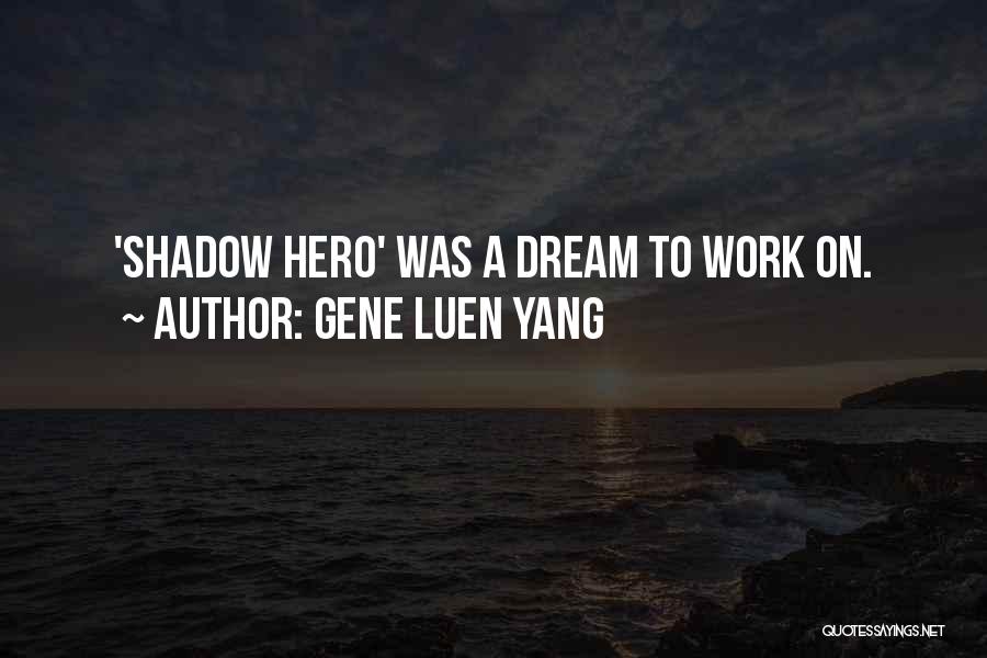 Gene Luen Yang Quotes: 'shadow Hero' Was A Dream To Work On.