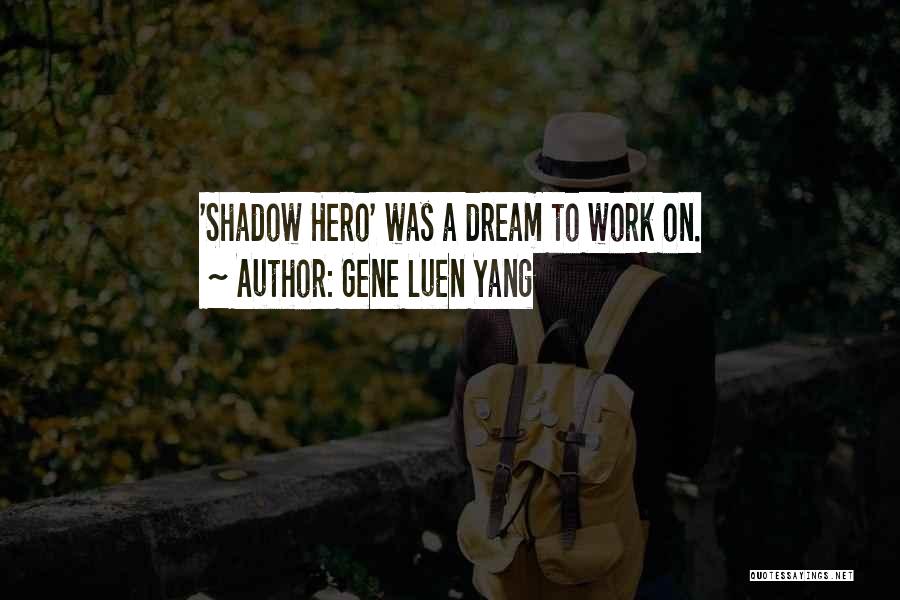 Gene Luen Yang Quotes: 'shadow Hero' Was A Dream To Work On.