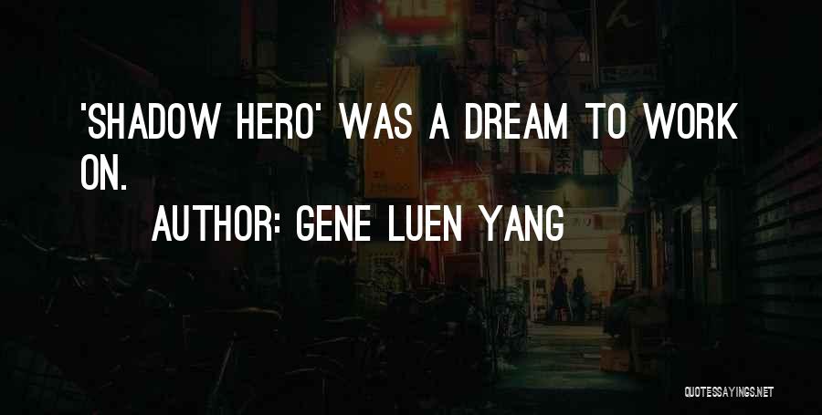 Gene Luen Yang Quotes: 'shadow Hero' Was A Dream To Work On.