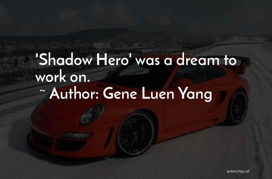 Gene Luen Yang Quotes: 'shadow Hero' Was A Dream To Work On.