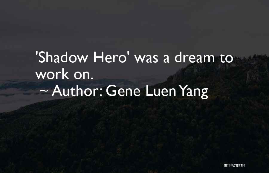 Gene Luen Yang Quotes: 'shadow Hero' Was A Dream To Work On.