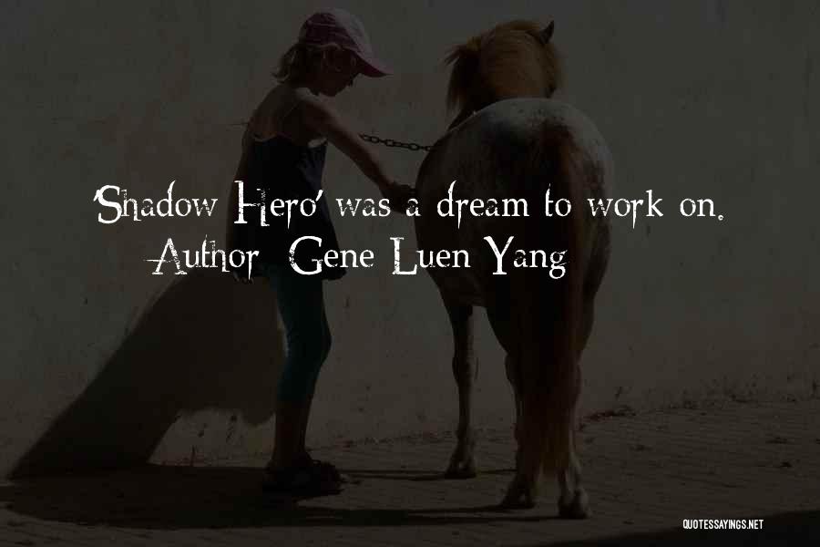 Gene Luen Yang Quotes: 'shadow Hero' Was A Dream To Work On.