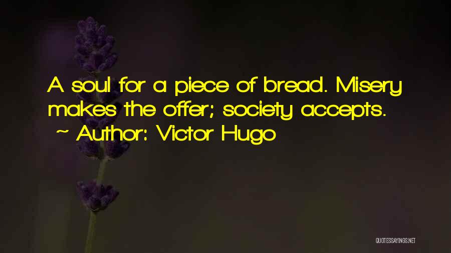 Victor Hugo Quotes: A Soul For A Piece Of Bread. Misery Makes The Offer; Society Accepts.