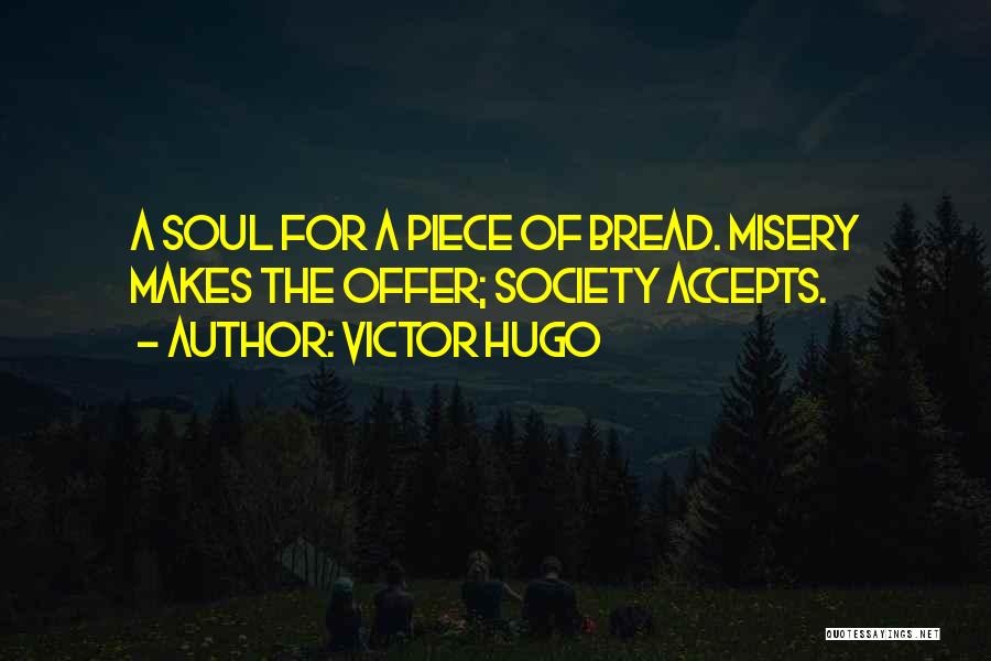 Victor Hugo Quotes: A Soul For A Piece Of Bread. Misery Makes The Offer; Society Accepts.