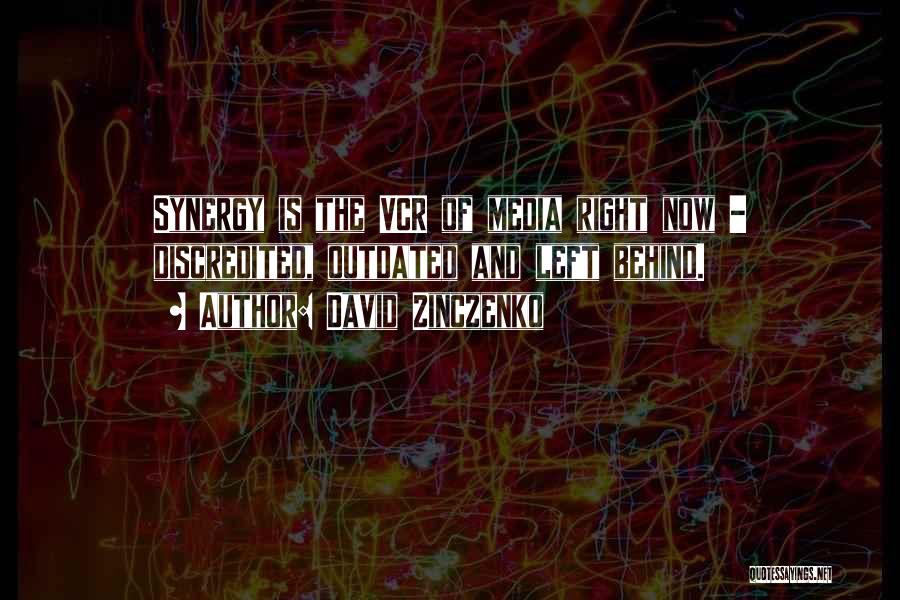 David Zinczenko Quotes: Synergy Is The Vcr Of Media Right Now - Discredited, Outdated And Left Behind.