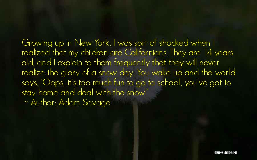 Adam Savage Quotes: Growing Up In New York, I Was Sort Of Shocked When I Realized That My Children Are Californians. They Are