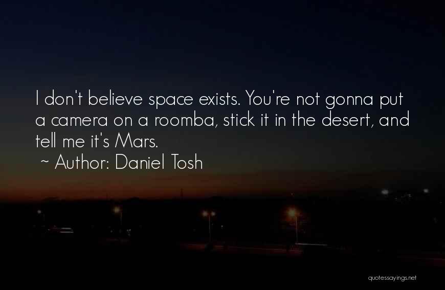 Daniel Tosh Quotes: I Don't Believe Space Exists. You're Not Gonna Put A Camera On A Roomba, Stick It In The Desert, And