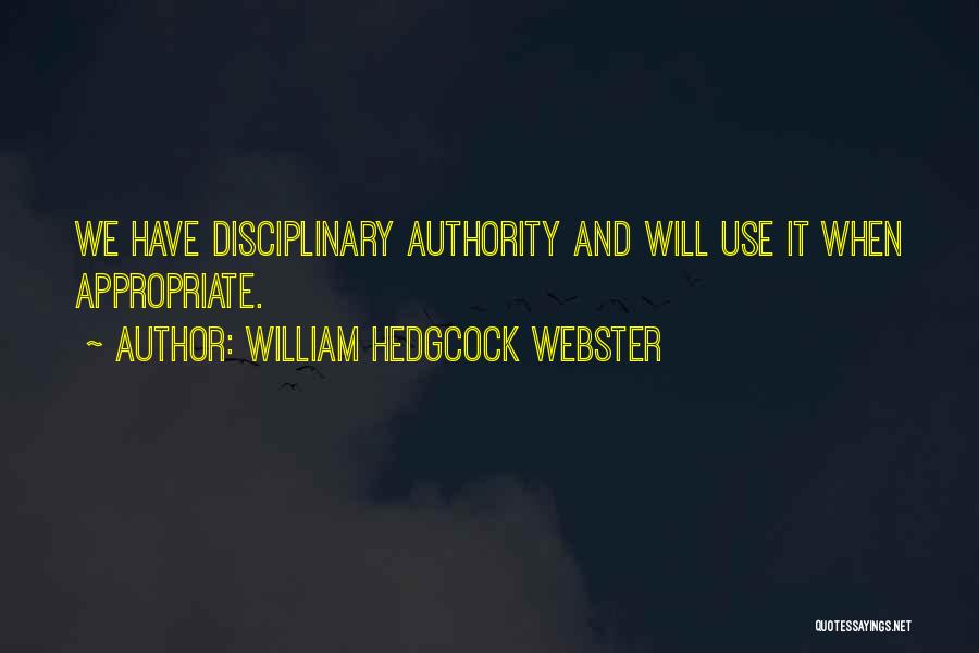 William Hedgcock Webster Quotes: We Have Disciplinary Authority And Will Use It When Appropriate.