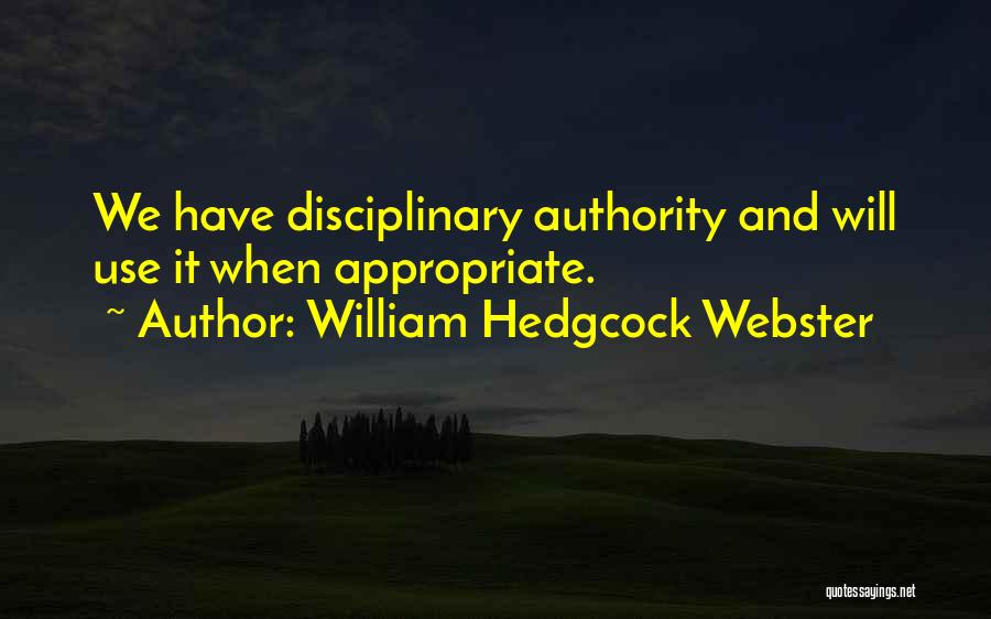 William Hedgcock Webster Quotes: We Have Disciplinary Authority And Will Use It When Appropriate.