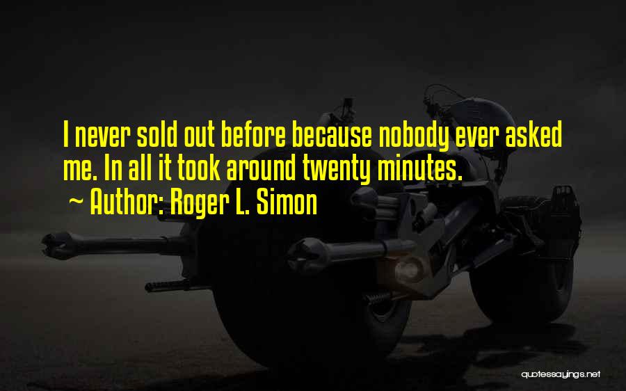 Roger L. Simon Quotes: I Never Sold Out Before Because Nobody Ever Asked Me. In All It Took Around Twenty Minutes.