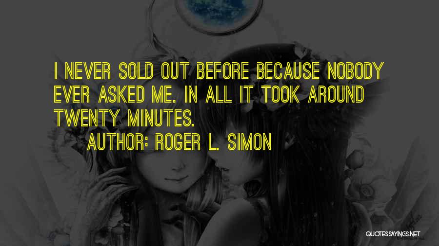 Roger L. Simon Quotes: I Never Sold Out Before Because Nobody Ever Asked Me. In All It Took Around Twenty Minutes.
