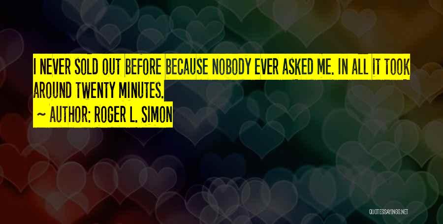Roger L. Simon Quotes: I Never Sold Out Before Because Nobody Ever Asked Me. In All It Took Around Twenty Minutes.