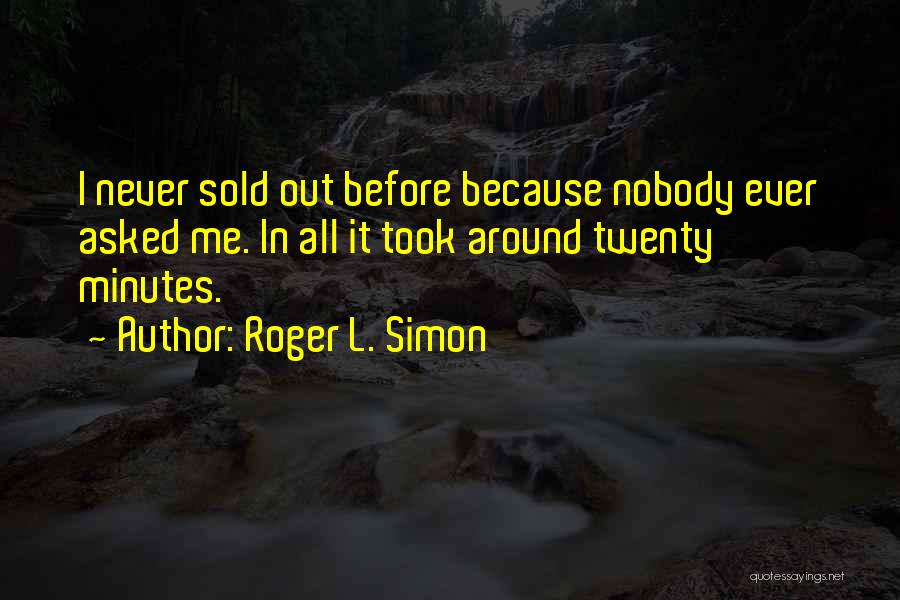 Roger L. Simon Quotes: I Never Sold Out Before Because Nobody Ever Asked Me. In All It Took Around Twenty Minutes.