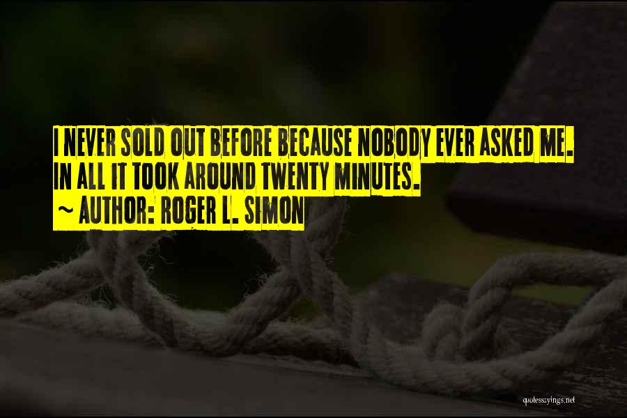 Roger L. Simon Quotes: I Never Sold Out Before Because Nobody Ever Asked Me. In All It Took Around Twenty Minutes.