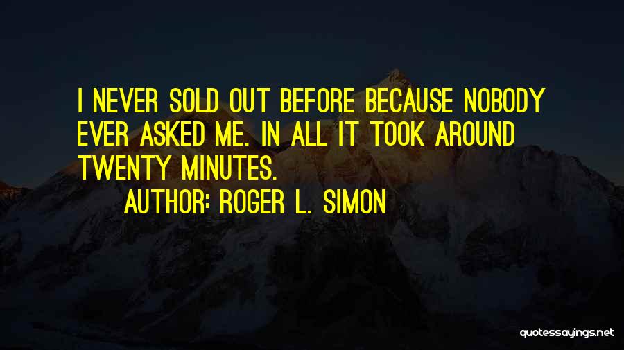 Roger L. Simon Quotes: I Never Sold Out Before Because Nobody Ever Asked Me. In All It Took Around Twenty Minutes.