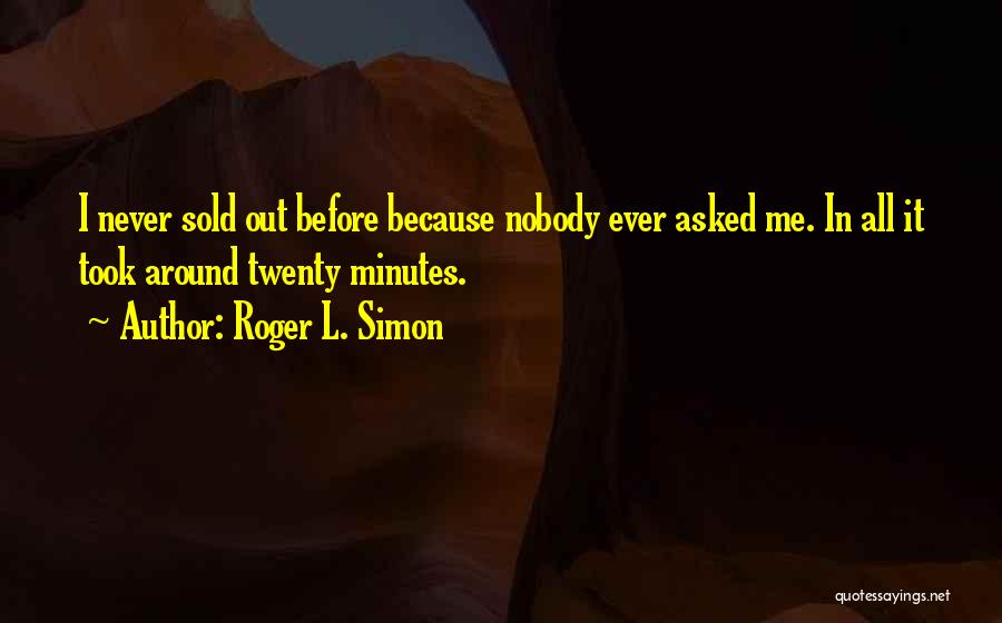 Roger L. Simon Quotes: I Never Sold Out Before Because Nobody Ever Asked Me. In All It Took Around Twenty Minutes.