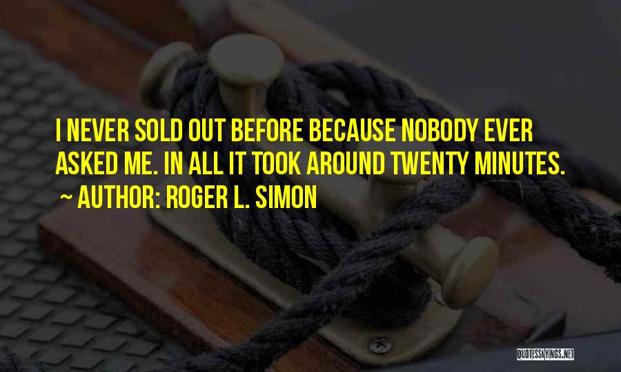 Roger L. Simon Quotes: I Never Sold Out Before Because Nobody Ever Asked Me. In All It Took Around Twenty Minutes.