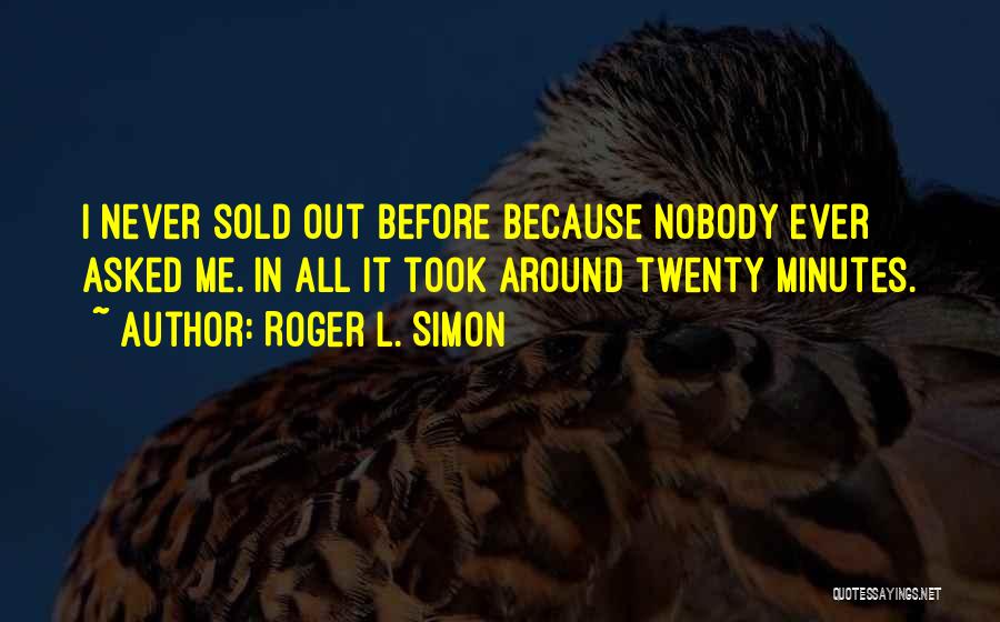 Roger L. Simon Quotes: I Never Sold Out Before Because Nobody Ever Asked Me. In All It Took Around Twenty Minutes.