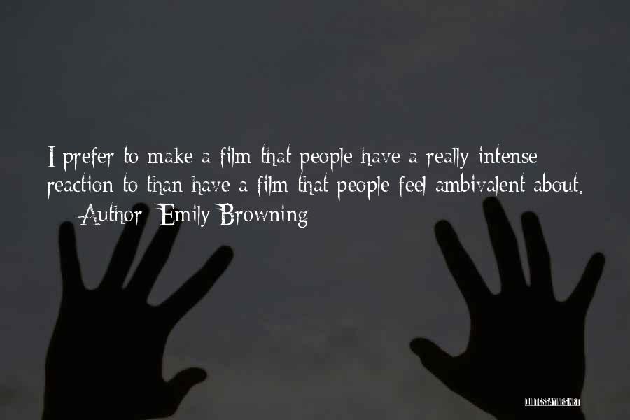 Emily Browning Quotes: I Prefer To Make A Film That People Have A Really Intense Reaction To Than Have A Film That People