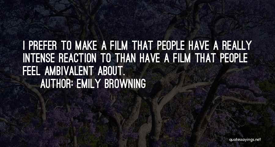 Emily Browning Quotes: I Prefer To Make A Film That People Have A Really Intense Reaction To Than Have A Film That People