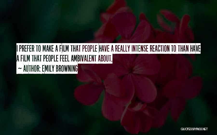 Emily Browning Quotes: I Prefer To Make A Film That People Have A Really Intense Reaction To Than Have A Film That People