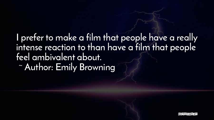 Emily Browning Quotes: I Prefer To Make A Film That People Have A Really Intense Reaction To Than Have A Film That People