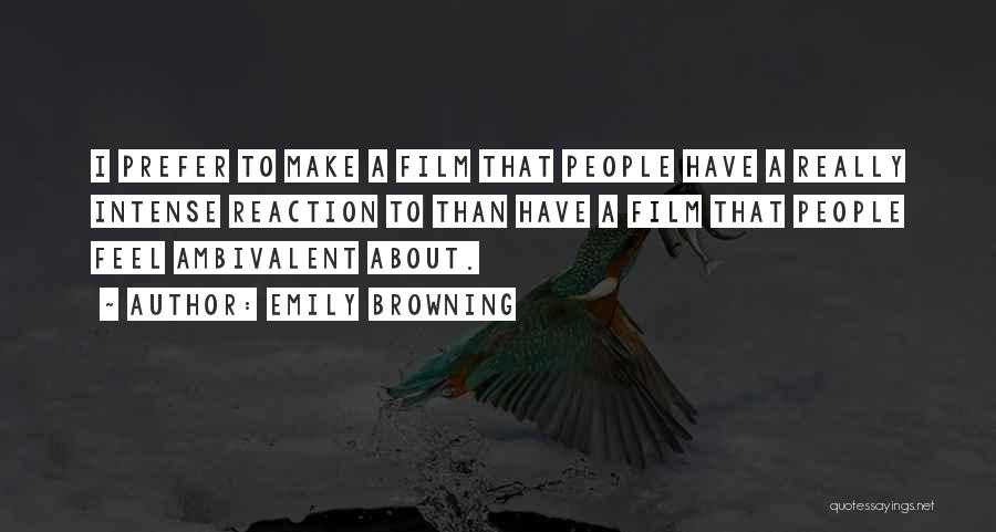 Emily Browning Quotes: I Prefer To Make A Film That People Have A Really Intense Reaction To Than Have A Film That People