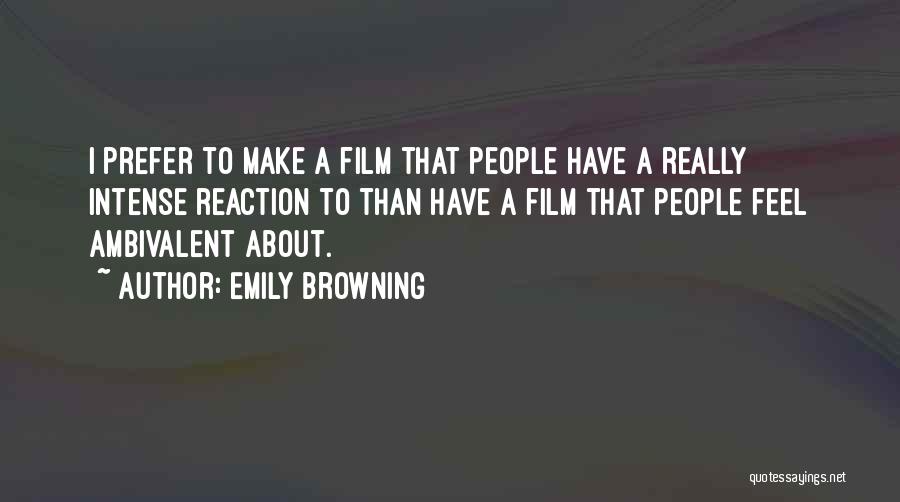 Emily Browning Quotes: I Prefer To Make A Film That People Have A Really Intense Reaction To Than Have A Film That People