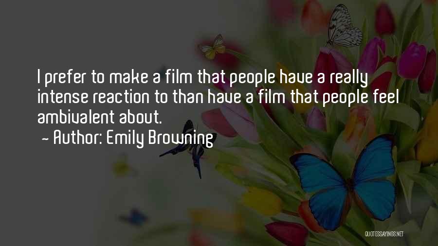 Emily Browning Quotes: I Prefer To Make A Film That People Have A Really Intense Reaction To Than Have A Film That People