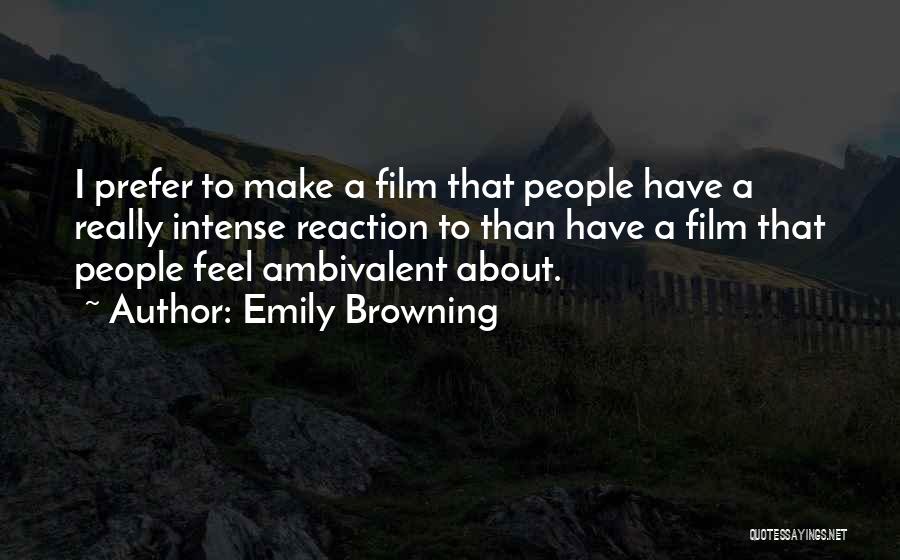 Emily Browning Quotes: I Prefer To Make A Film That People Have A Really Intense Reaction To Than Have A Film That People