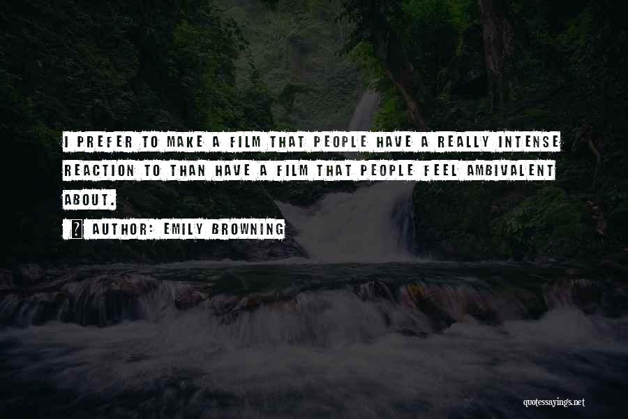 Emily Browning Quotes: I Prefer To Make A Film That People Have A Really Intense Reaction To Than Have A Film That People