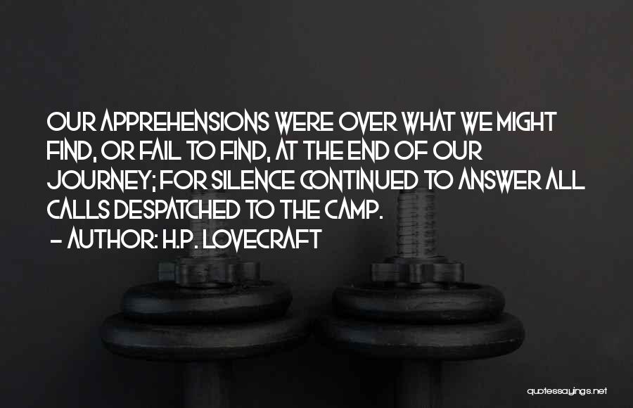 H.P. Lovecraft Quotes: Our Apprehensions Were Over What We Might Find, Or Fail To Find, At The End Of Our Journey; For Silence