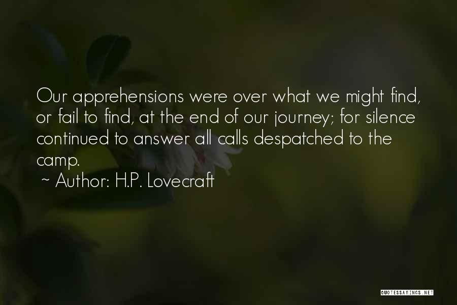 H.P. Lovecraft Quotes: Our Apprehensions Were Over What We Might Find, Or Fail To Find, At The End Of Our Journey; For Silence