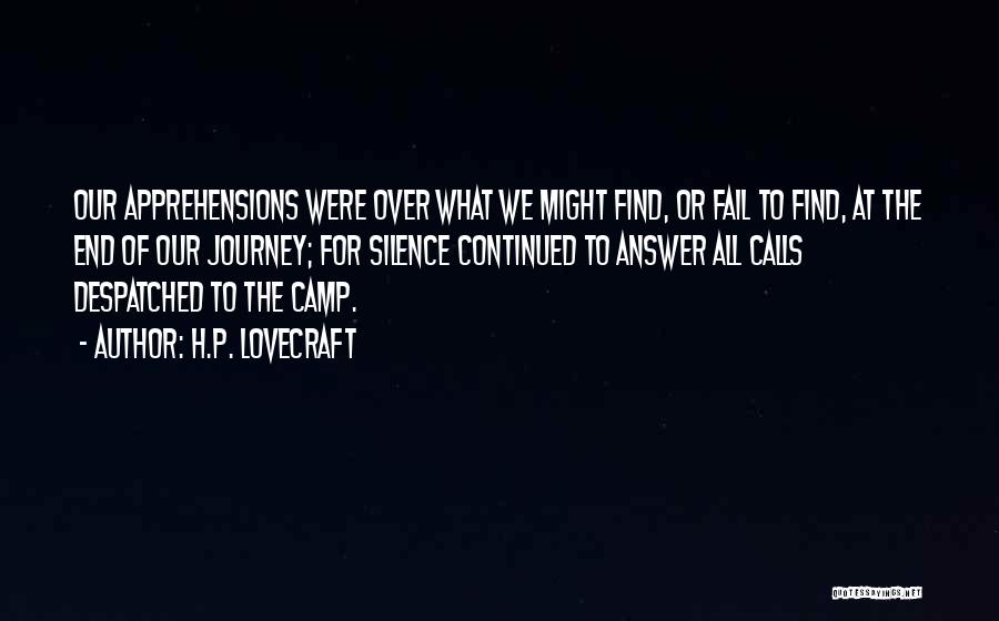 H.P. Lovecraft Quotes: Our Apprehensions Were Over What We Might Find, Or Fail To Find, At The End Of Our Journey; For Silence