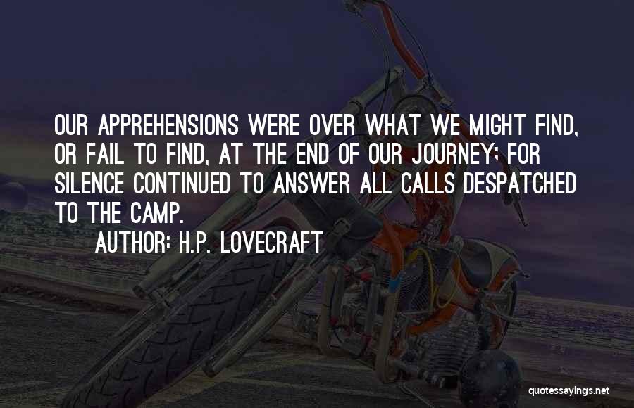 H.P. Lovecraft Quotes: Our Apprehensions Were Over What We Might Find, Or Fail To Find, At The End Of Our Journey; For Silence